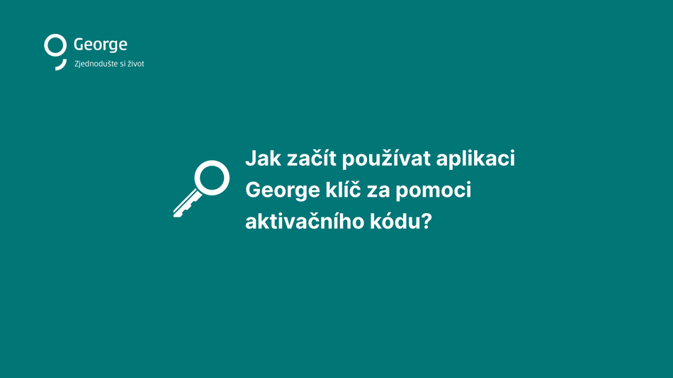 Jak začít používat aplikaci George klíč za pomoci Aktivačního kódu krok 1