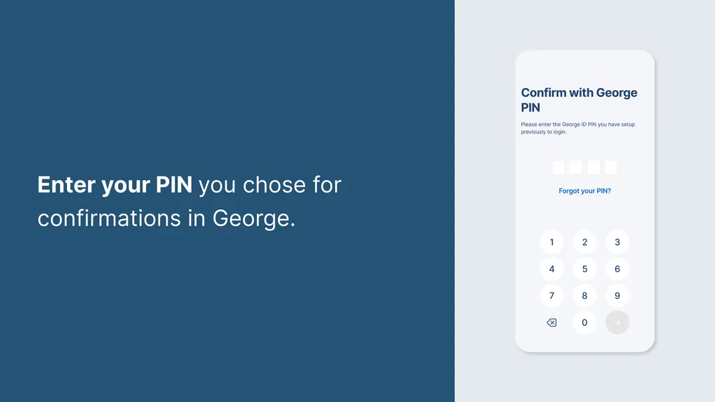 Enter your PIN you chose for confirmations in George.