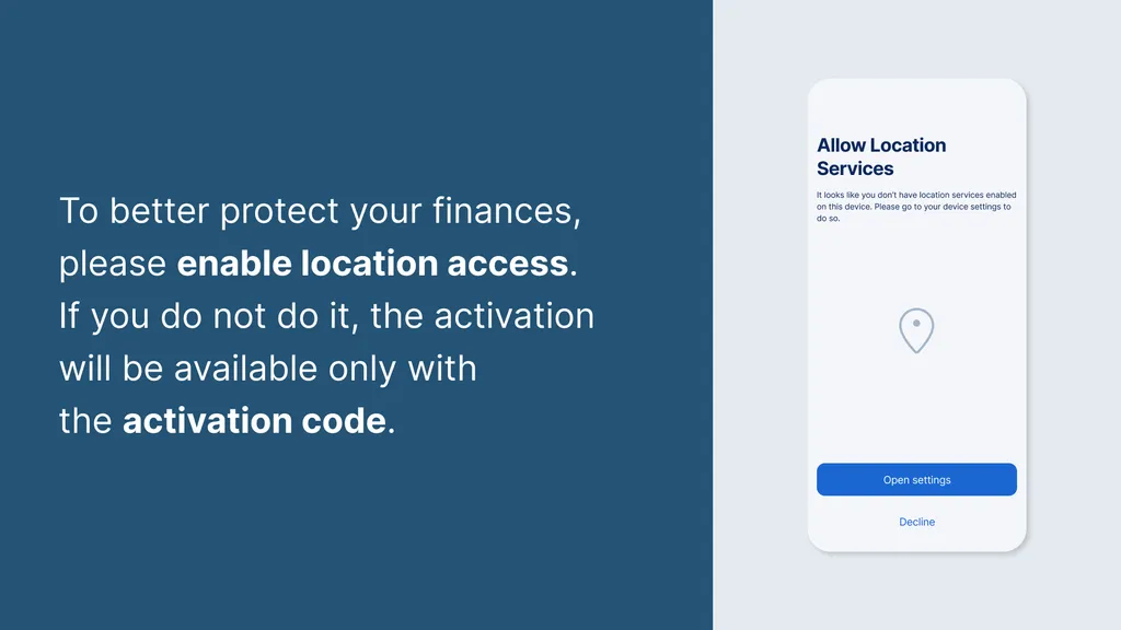 To better protect your finances, please enable location access. If you do not do it, the activation will be available only with the activation code.