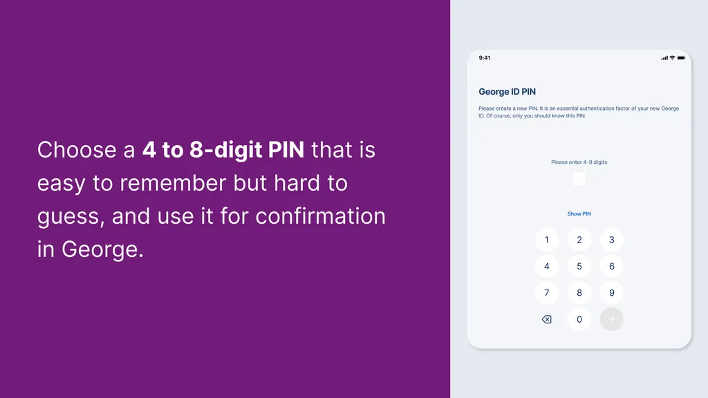 Choose a 4 to 8-digit PIN that is easy to remember but hard to guess, and use it for confirmation in George.