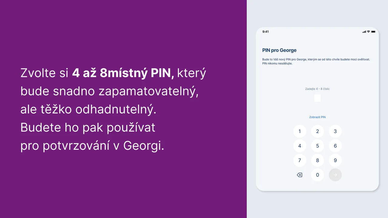 Zvolte si 4 až 8místný PIN, který bude snadno zapamatovatelný, ale těžko odhadnutelný. Budete ho pak používat pro potvrzování v Georgi.