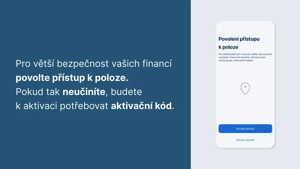 Pro větší bezpečnost vašich financí  povolte přístup k poloze. Pokud tak neučiníte, budete k aktivaci potřebovat aktivační kód.